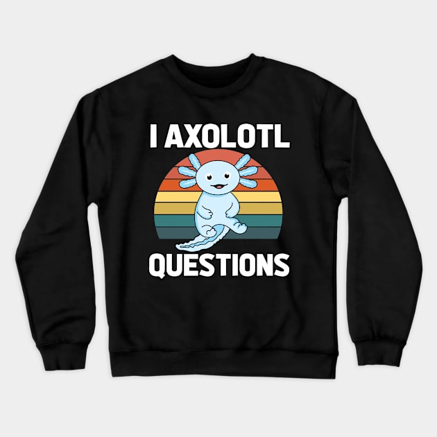 I Axolotl Quetions Crewneck Sweatshirt by Sabahmd